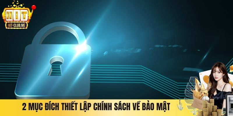 Chính Sách Bảo Mật Hitclub - Cam Kết An Toàn Tuyệt Đối 2 mục đích thiết lập chính sách về bảo mật