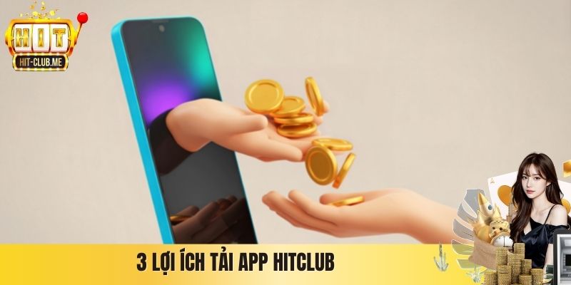 Tải App Hitclub - Hướng Dẫn Cài Đặt Cho iOS Và Android 3 lợi ích tải app Hitclub