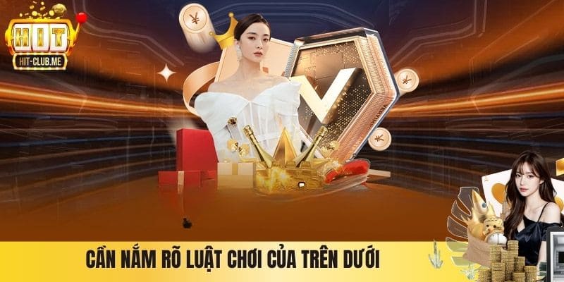 Cần nắm rõ luật chơi của Trên Dưới