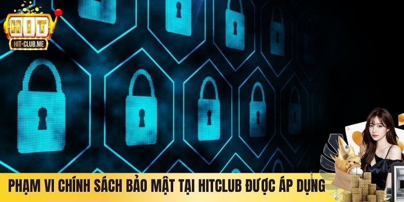 Chính Sách Bảo Mật Hitclub - Cam Kết An Toàn Tuyệt Đối Phạm vi chính sách bảo mật tại Hitclub được áp dụng