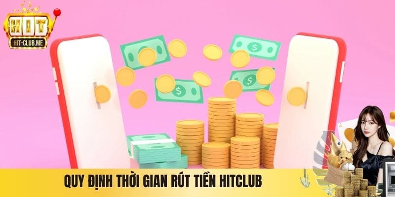 Quy định thời gian rút tiền Hitclub